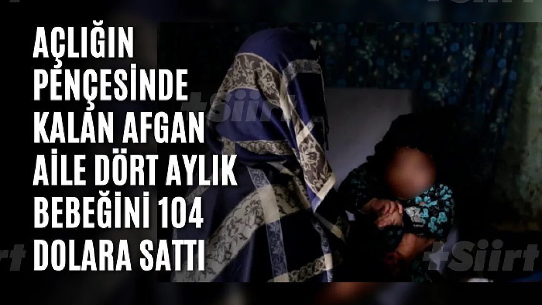 Açlığın pençesinde kalan Afgan aile dört aylık bebeğini 104 dolara sattı