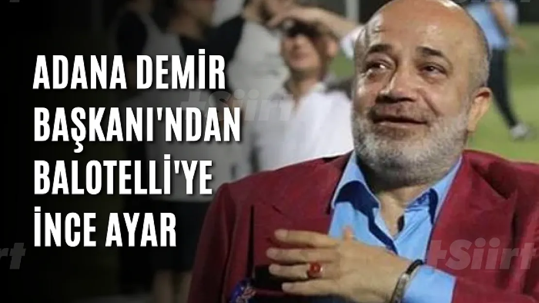 Adana Demir'in Siirtli Başkanı'ndan Balotelli'ye ince ayar