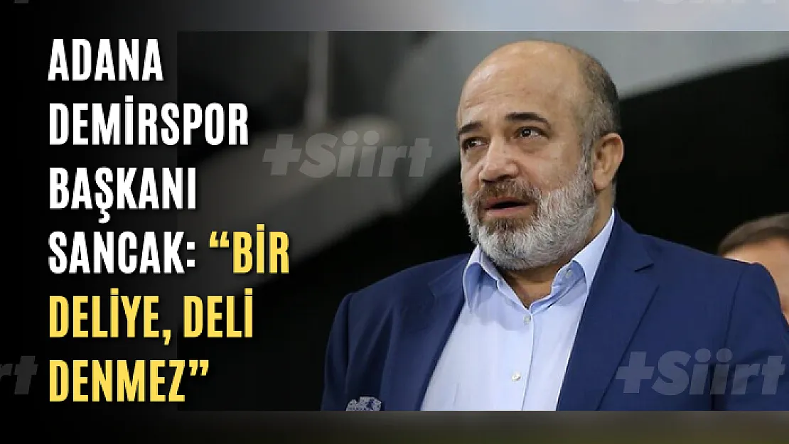 Adana Demirspor Başkanı Sancak: 'Bir deliye, deli denmez'