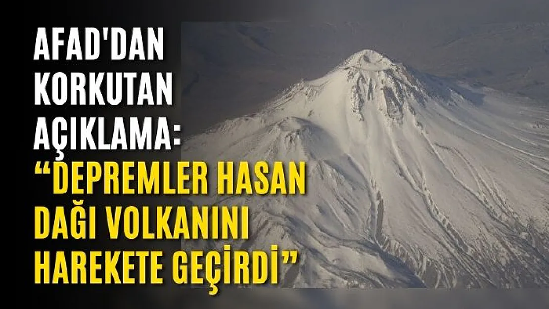 AFAD'dan Korkutan Açıklama: 'Depremler Hasan Dağı volkanını harekete geçirdi'