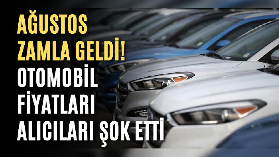 Ağustos zamla geldi! Otomobil fiyatları alıcıları şok etti