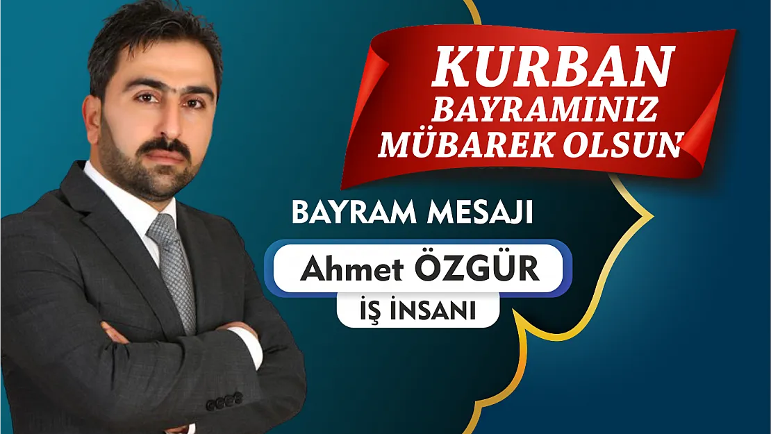 İş İnsanı Ahmet Özgür'den Kurban Bayramı mesajı