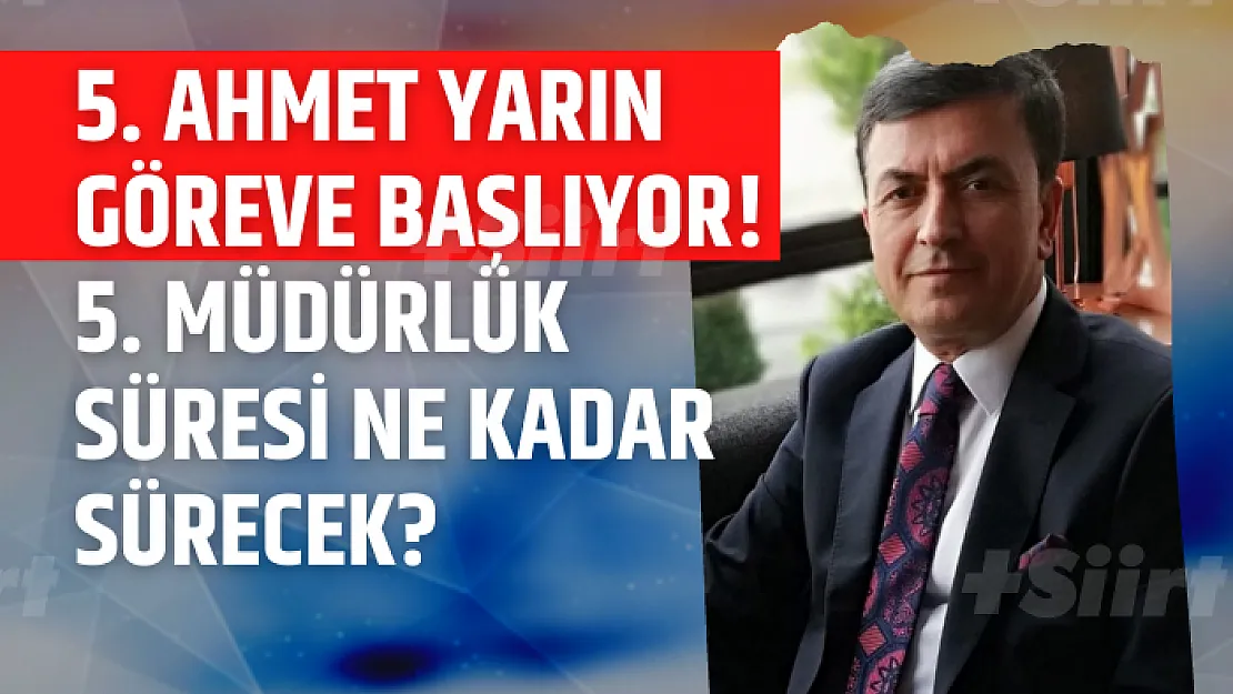 5. Ahmet Yarın Göreve Başlıyor! 5. Müdürlük Süresi Ne Kadar Sürecek?