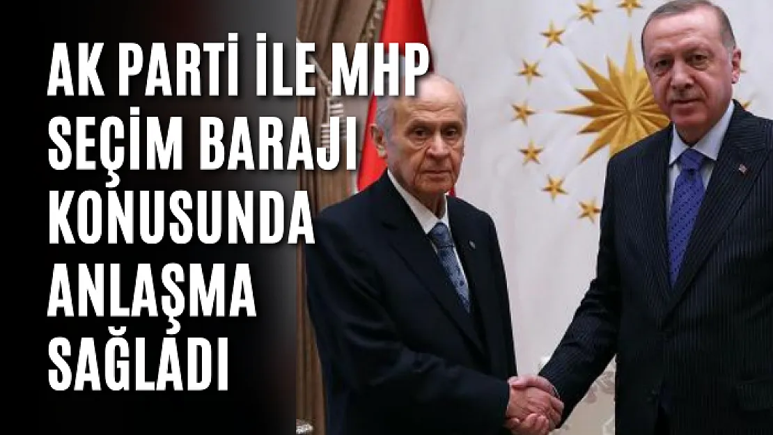 AK Parti ile MHP seçim barajı konusunda anlaşma sağladı