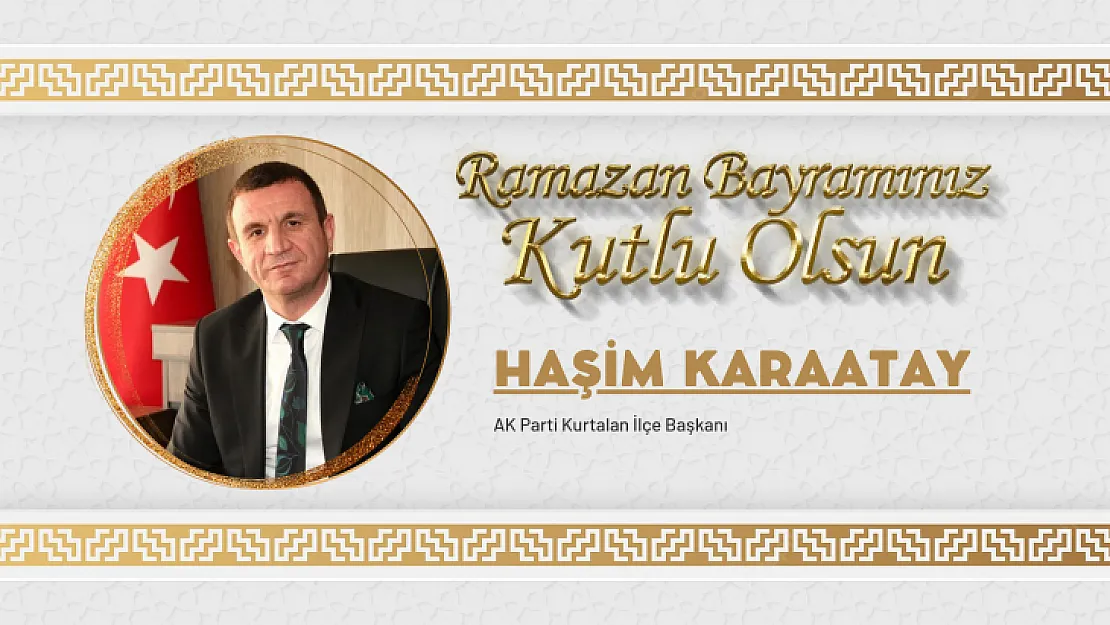 AK Parti Kurtalan İlçe Başkanı Haşim Karaatay'ın Ramazan Bayramı Mesajı