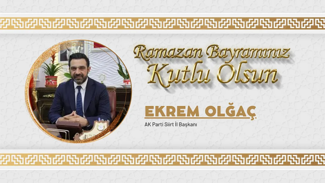 AK Parti Siirt İl Başkanı Ekrem Olğaç'ın Ramazan Bayramı Mesajı