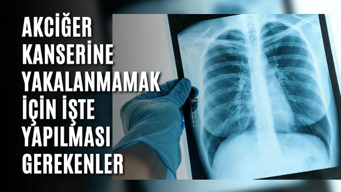 Akciğer kanserine yakalanmamak için işte yapılması gerekenler