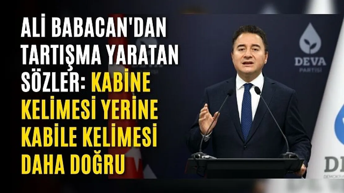 Ali Babacan'dan tartışma yaratan sözler: Kabine kelimesi yerine kabile kelimesi daha doğru