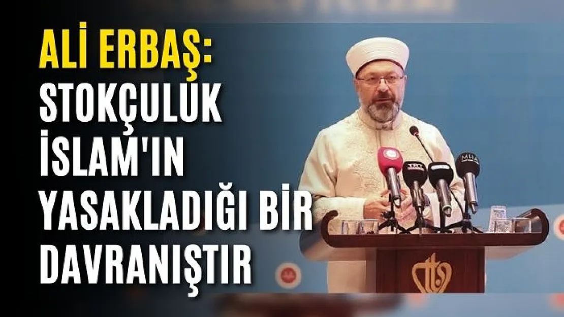 Ali Erbaş: Stokçuluk İslam'ın yasakladığı bir davranıştır