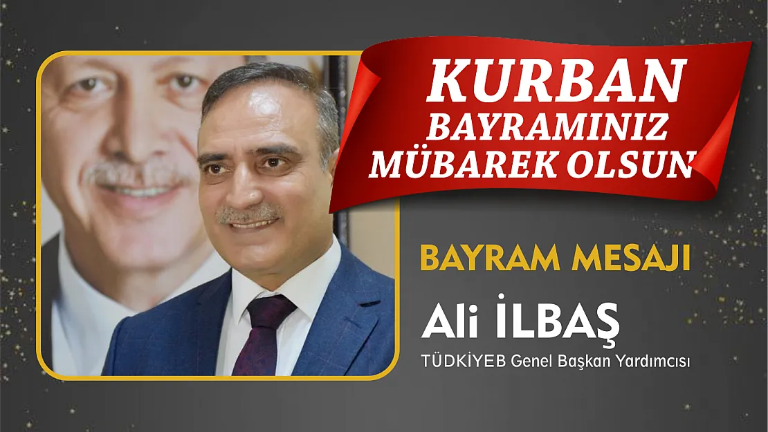 TÜDKİYEB Genel Başkan Yardımcısı Ali İlbaş, Kurban Bayramı münasebetiyle bir mesaj yayımladı