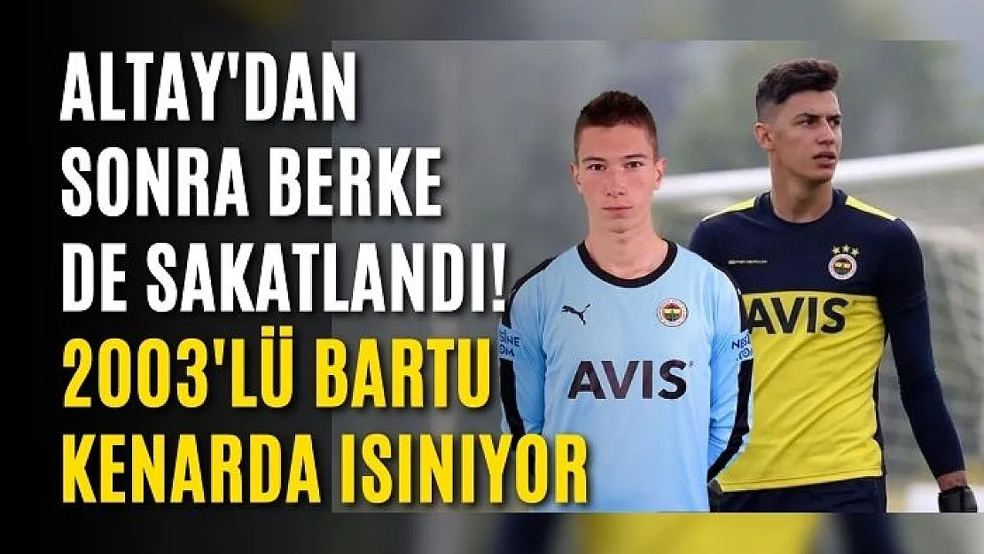 Altay'dan Sonra Berke de Sakatlandı! 2003'lü Bartu Kenarda Isınıyor