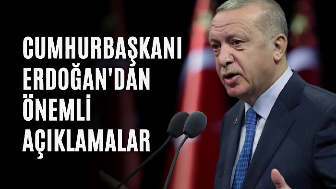 Cumhurbaşkanı Erdoğan'dan önemli açıklamalar