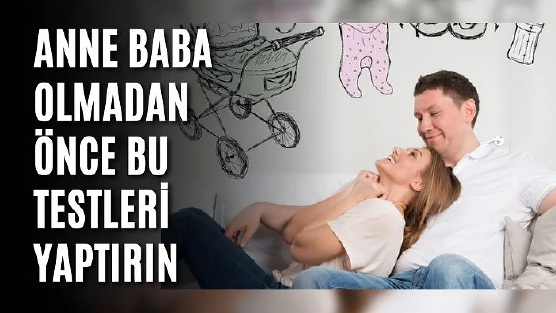 Anne baba olmadan önce bu testleri yaptırın