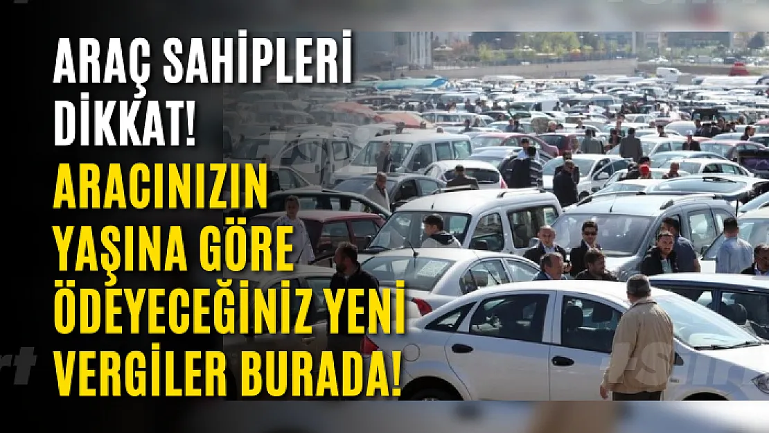 Araç sahipleri dikkat! Aracınızın yaşına göre ödeyeceğiniz yeni vergiler burada!