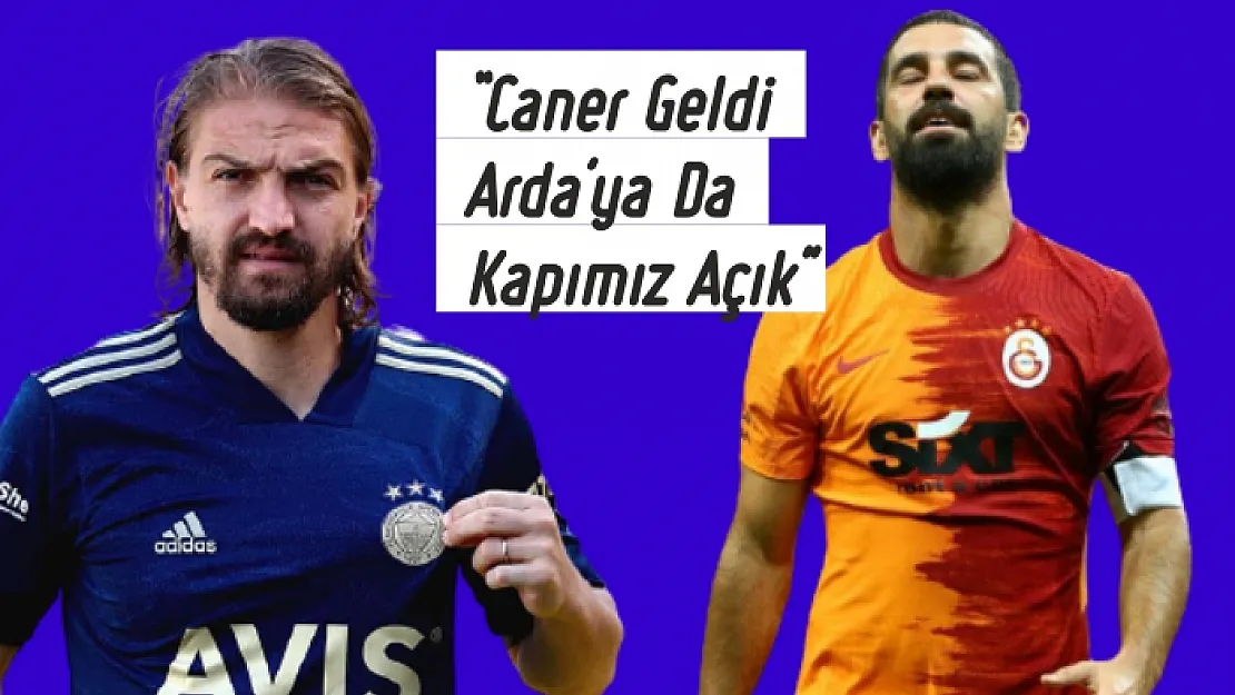 'Caner Geldi Arda'ya Da Kapımız Açık'