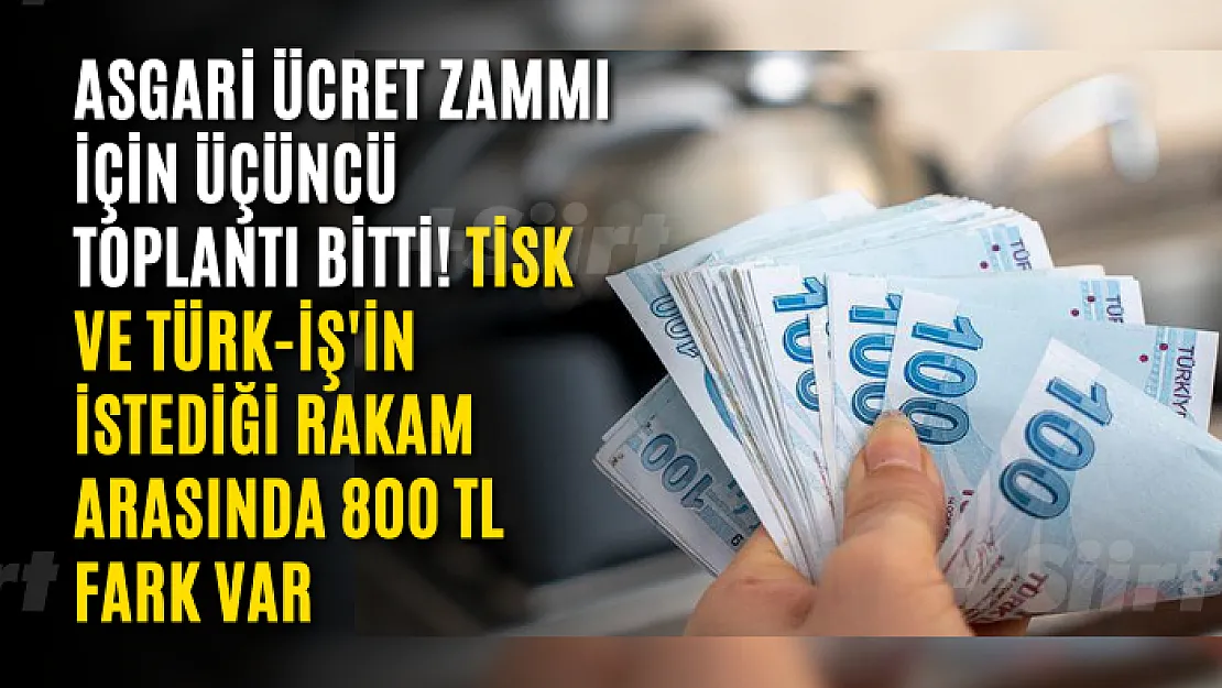 Asgari ücret zammı için üçüncü toplantı bitti! TİSK ve Türk-İş'in istediği rakam arasında 800 TL fark var