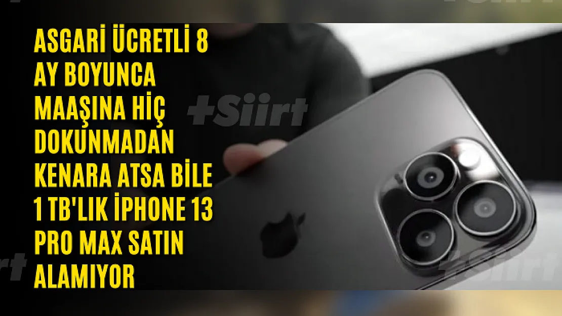 Asgari ücretli 8 ay boyunca maaşına hiç dokunmadan kenara atsa bile 1 TB'lık iPhone 13 Pro Max satın alamıyor