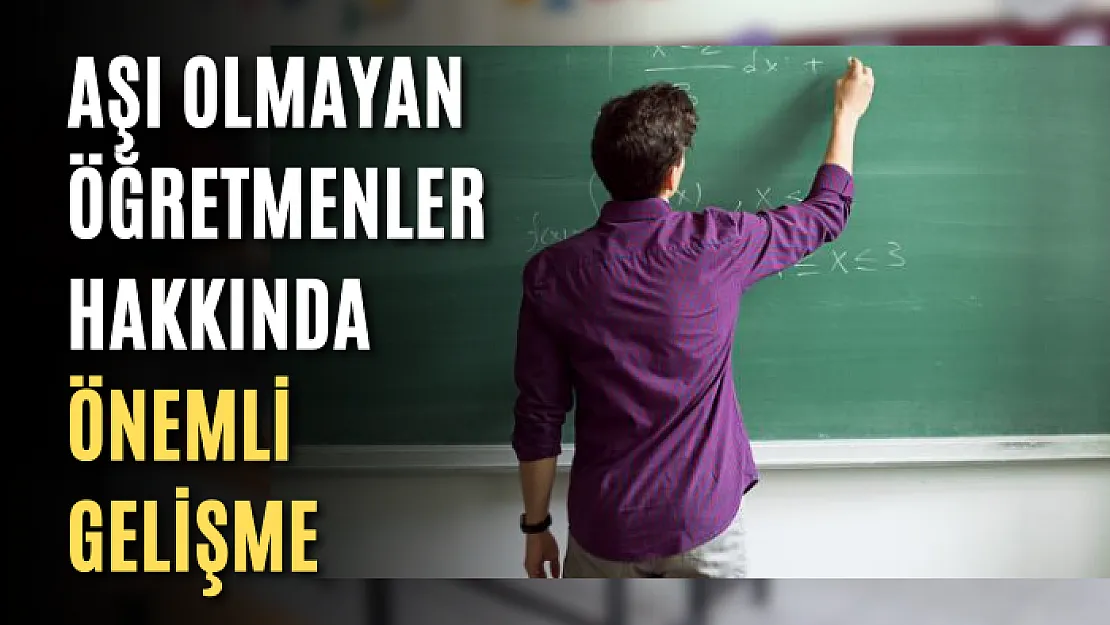 Aşı olmayan öğretmenler hakkında önemli gelişme