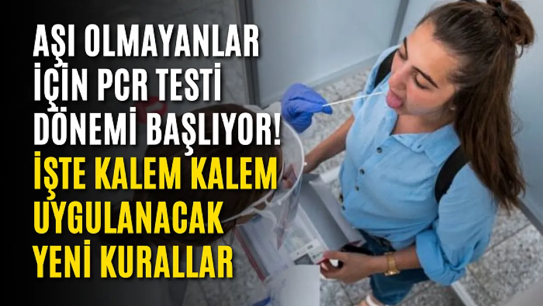 Aşı olmayanlar için PCR testi dönemi başlıyor! İşte kalem kalem uygulanacak yeni kurallar