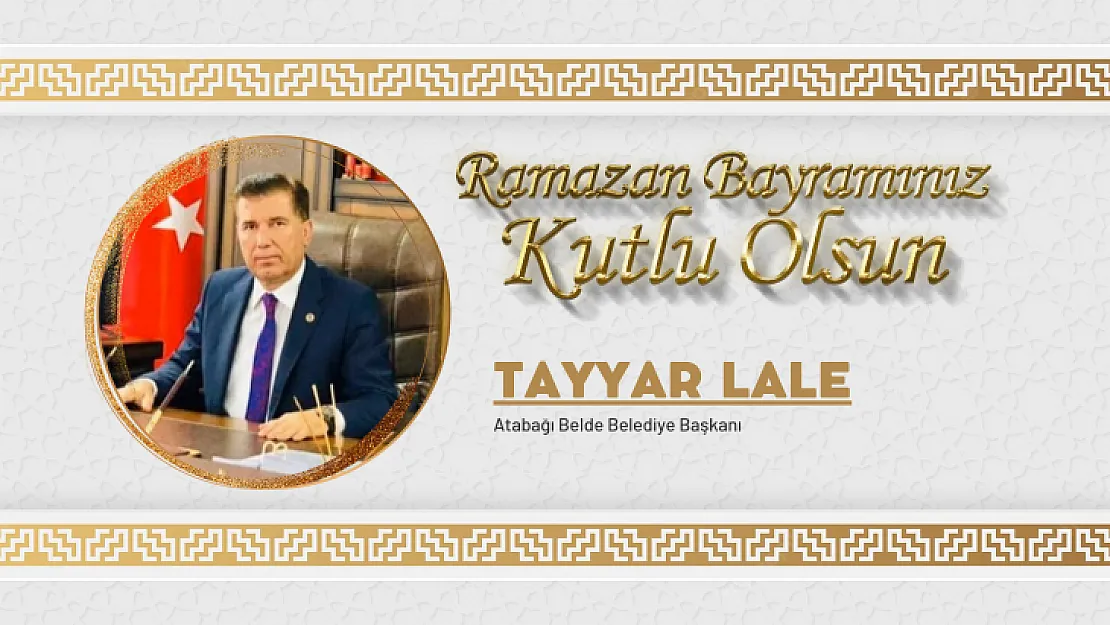 Atabağı Belde Belediye Başkanı Tayyar Lale Ramazan Bayramı Mesajı Yayınladı