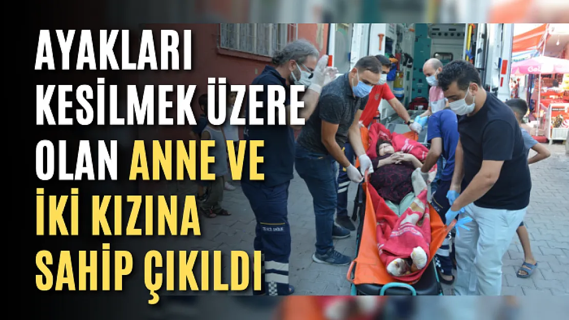 Ayakları Kesilmek Üzere Olan Anne ve İki Kızına Sahip Çıkıldı