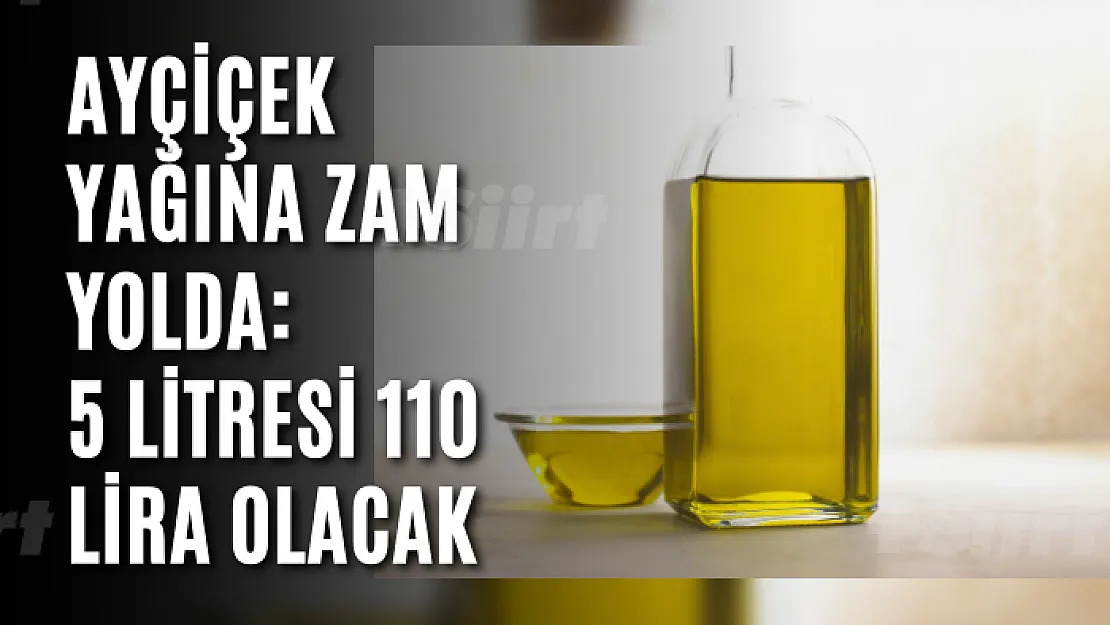 Ayçiçek yağına zam yolda: 5 litresi 110 lira olacak