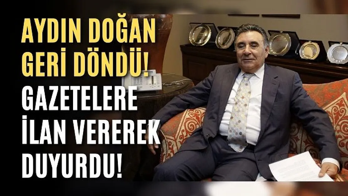 Aydın Doğan geri döndü! Gazetelere ilan vererek duyurdu!