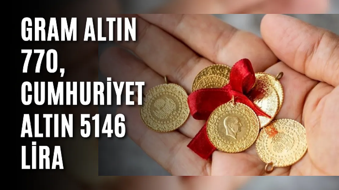 Gram Altın 770, Cumhuriyet Altın 5146 lira