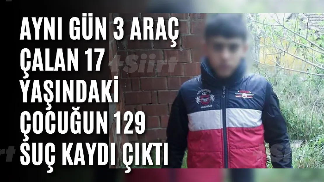 Aynı gün 3 araç çalan 17 yaşındaki çocuğun 129 suç kaydı çıktı