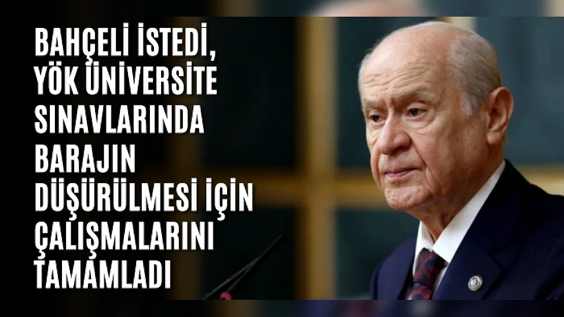 Bahçeli istedi, YÖK üniversite sınavlarında barajın düşürülmesi için çalışmalarını tamamladı