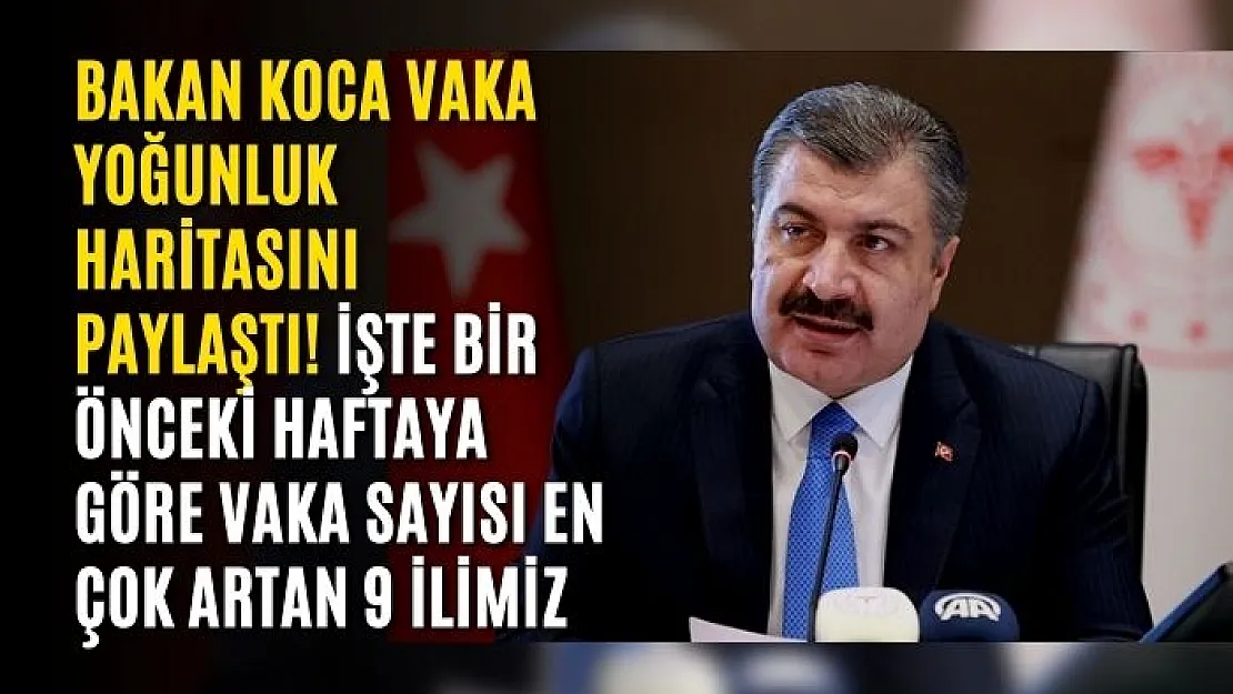 Bakan Koca Vaka Yoğunluk Haritasını Paylaştı! İşte bir önceki haftaya göre vaka sayısı en çok artan 9 ilimiz