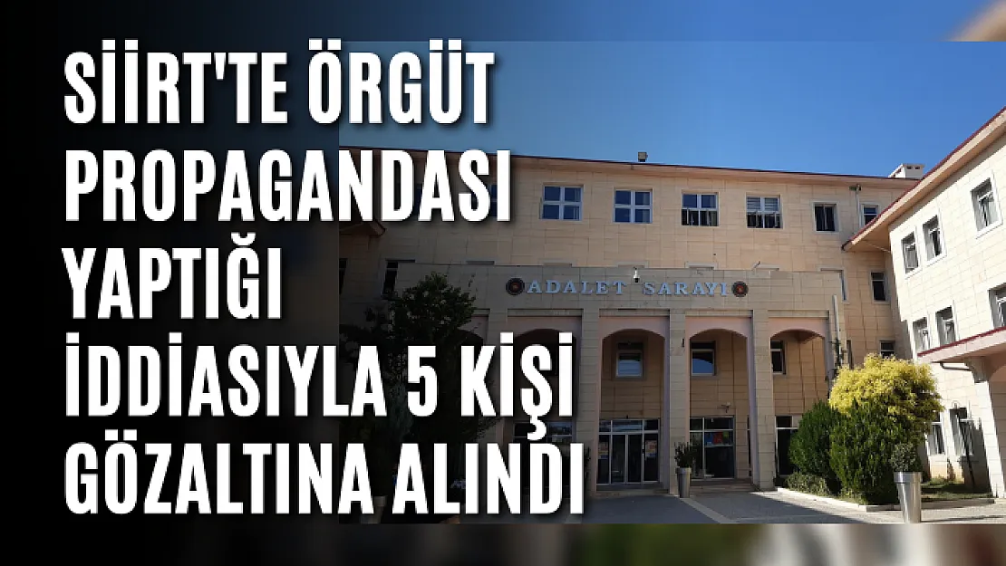 Siirt'te Örgüt Propagandası Yaptığı İddiasıyla 5 Kişi Gözaltına Alındı