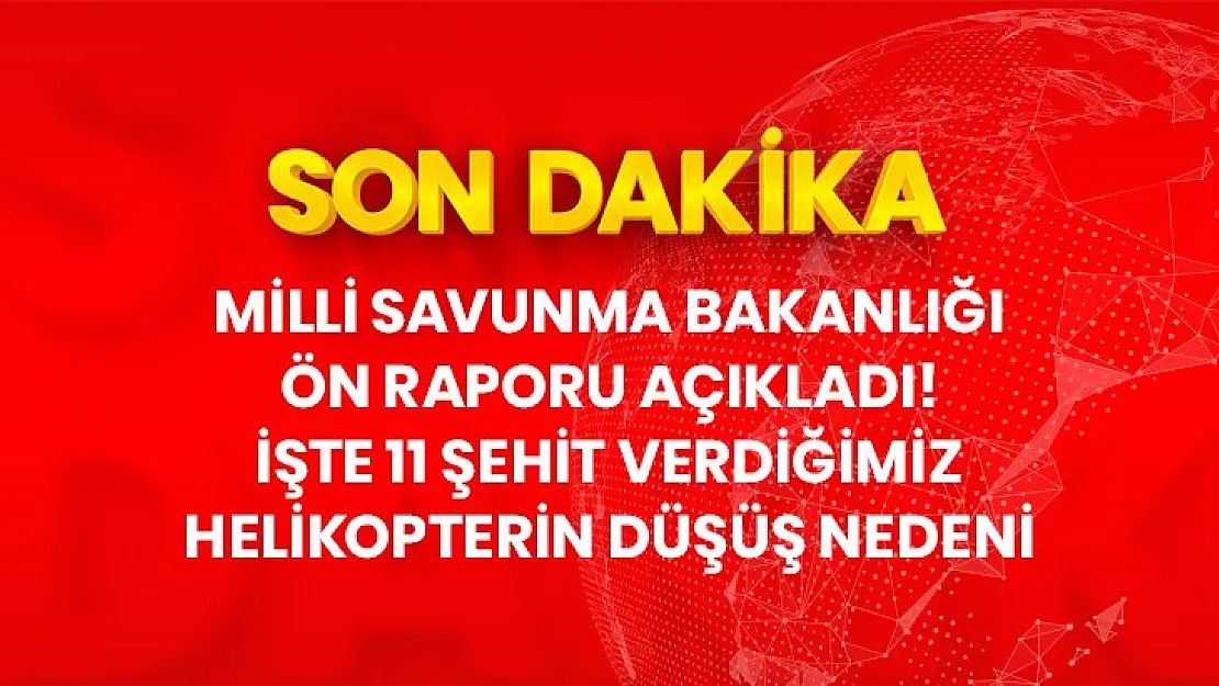 Son Dakika! 11 şehit verdiğimiz kazayla ilgili ön rapor: Ani hava değişimiyle helikopter bulut içinde kaldı ve görüşü kaybetti