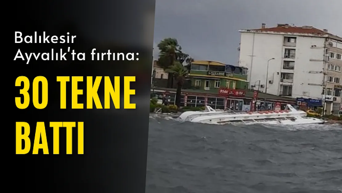 Balıkesir Ayvalık'ta fırtına: 30 tekne battı