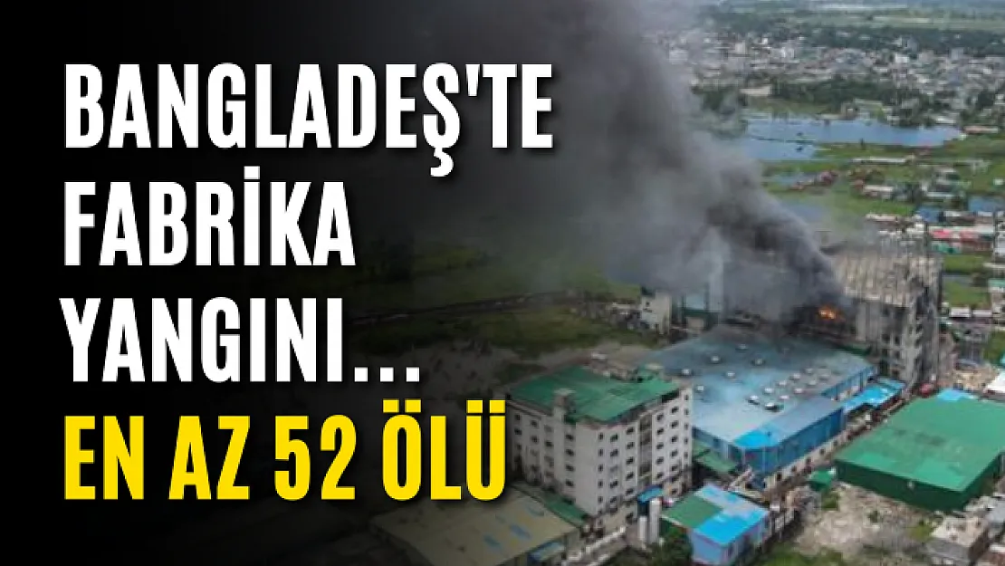 Bangladeş'te fabrika yangını... En az 52 ölü