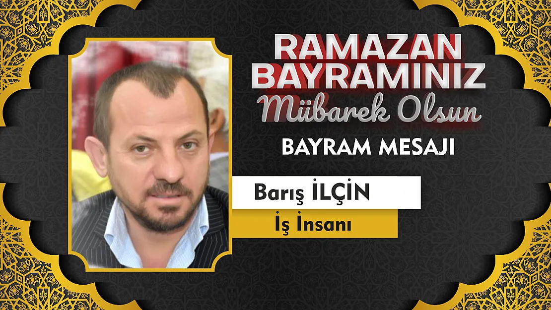 İş İnsanı Barış İlçin'den Ramazan Bayramı Mesajı