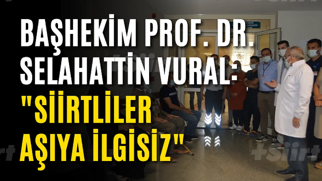 Siirt Eğitim ve Araştırma Hastanesi Başhekimi: 'Siirtliler Aşıya İlgisiz'