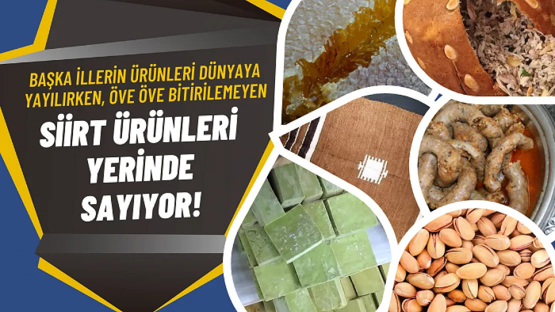 Başka İllerin Ürünleri Dünyaya Yayılırken, Öve Öve Bitirilemeyen Siirt Ürünleri Yerinde Sayıyor!