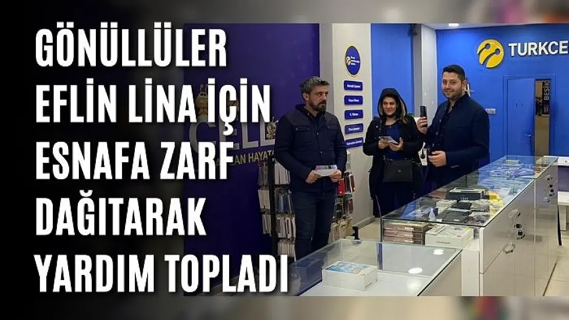 Gönüllüler Eflin Lina İçin Esnafa Zarf Dağıtarak Yardım Topladı