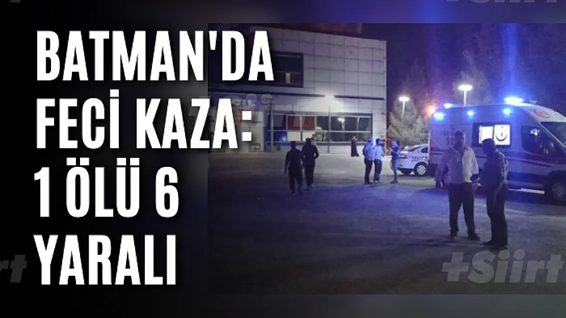 Batman'da Feci Kaza 1 ölü, 6 yaralı