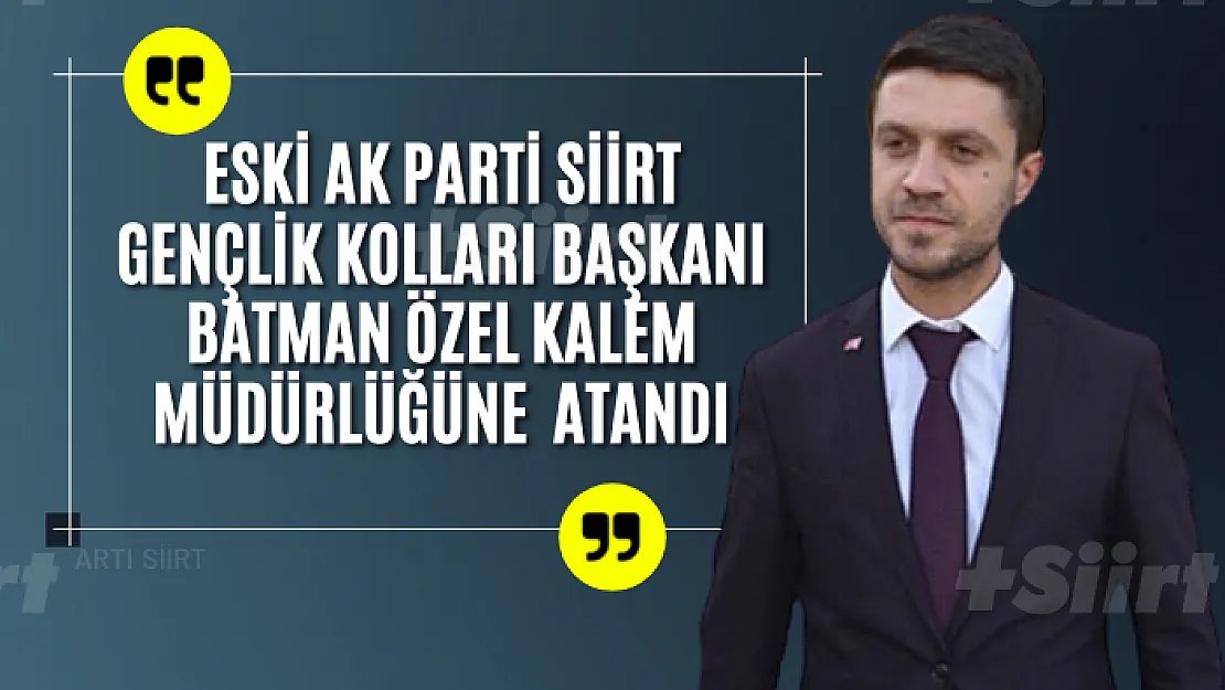 Eski AK Parti Siirt Gençlik Kolları Başkanı Batman Özel Kalem Müdürlüğüne Atandı