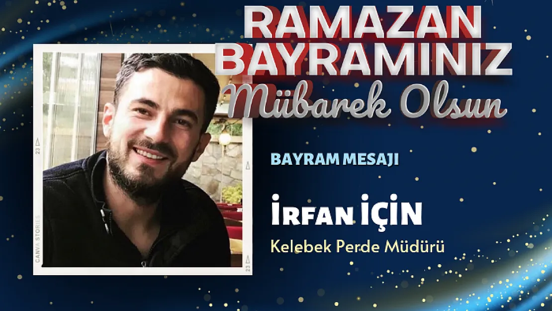 Kelebek Perde Müdürü İrfan İçin, Ramazan Bayramı Dolayısıyla Bir Mesaj Yayınladı