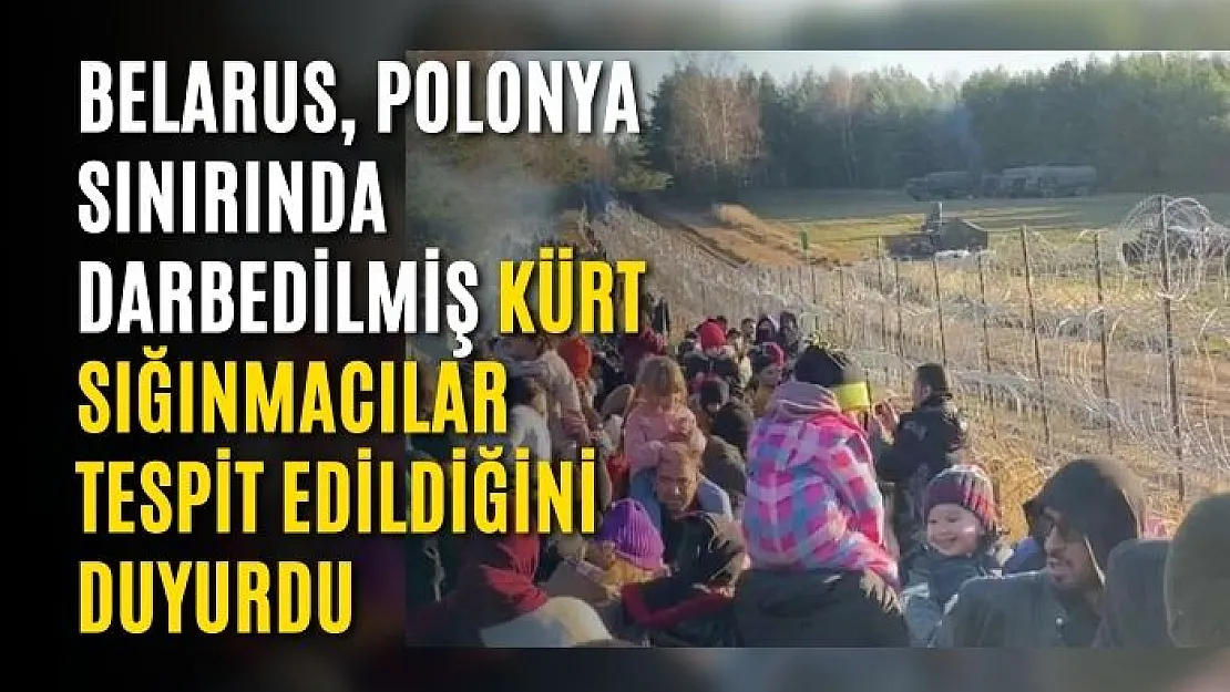 Belarus, Polonya sınırında darbedilmiş Kürt sığınmacılar tespit edildiğini duyurdu