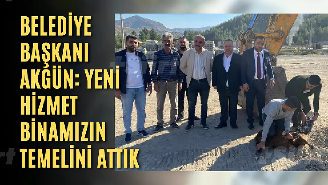 Belediye Başkanı Akgün: Yeni Hizmet Binamızın Temelini Attık