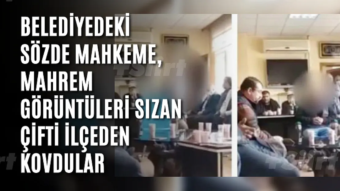 Belediyedeki sözde mahkeme, mahrem görüntüleri sızan çifti ilçeden kovdular