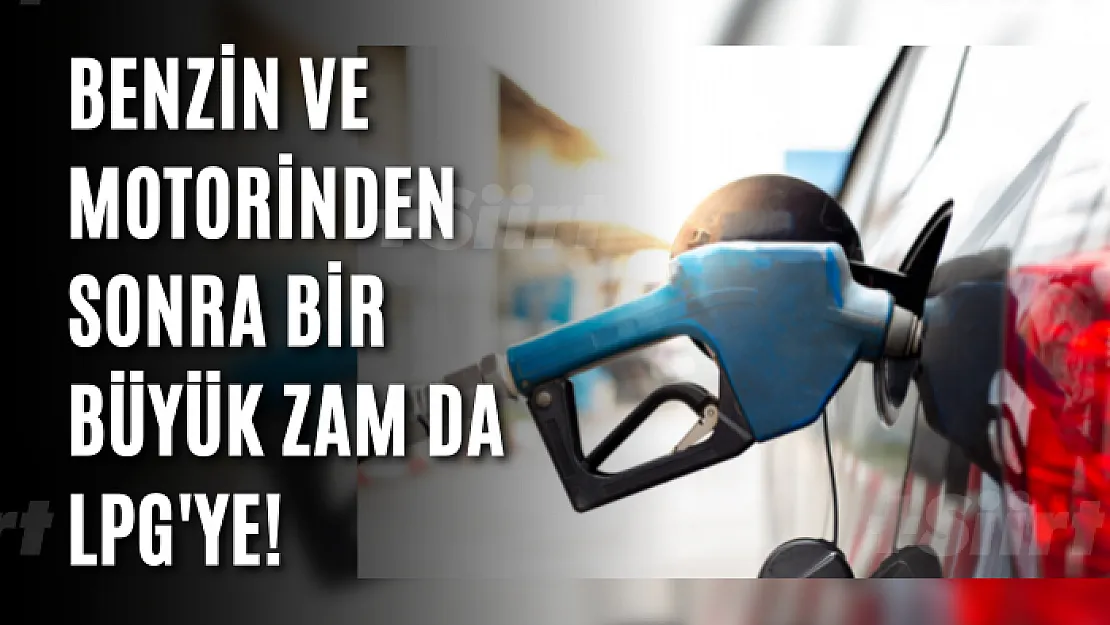 Benzin ve motorinden sonra bir büyük zam da LPG'ye!