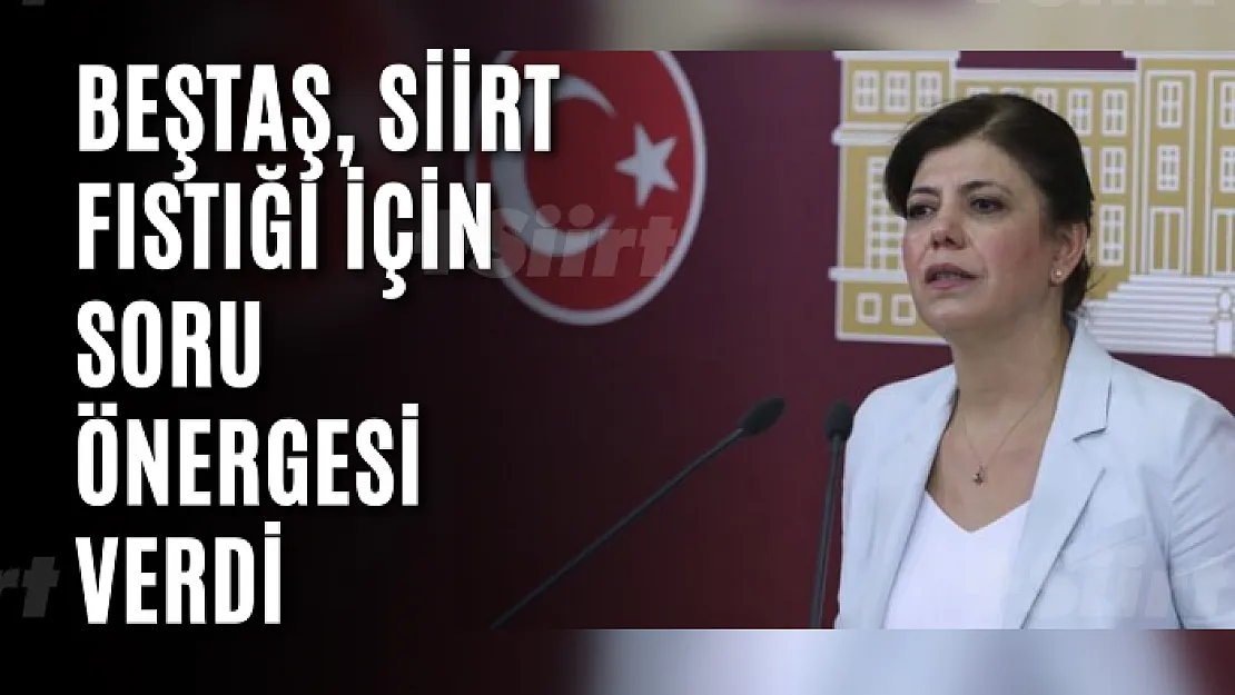 Beştaş, Siirt Fıstığı İçin Soru Önergesi Verdi