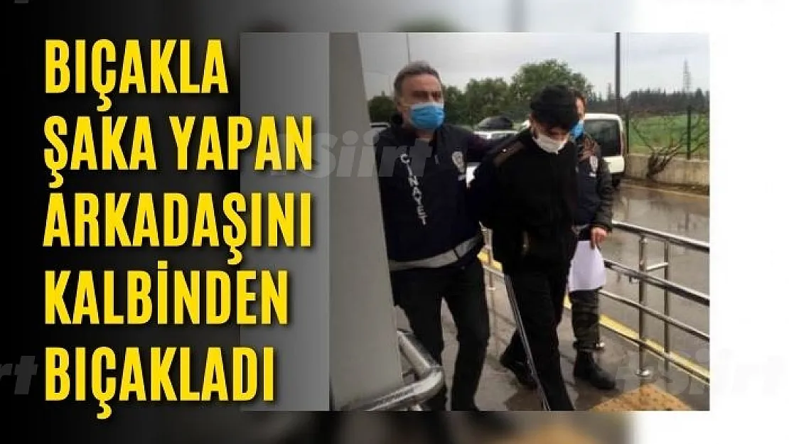 Bıçakla şaka yapan arkadaşını kalbinden bıçakladı