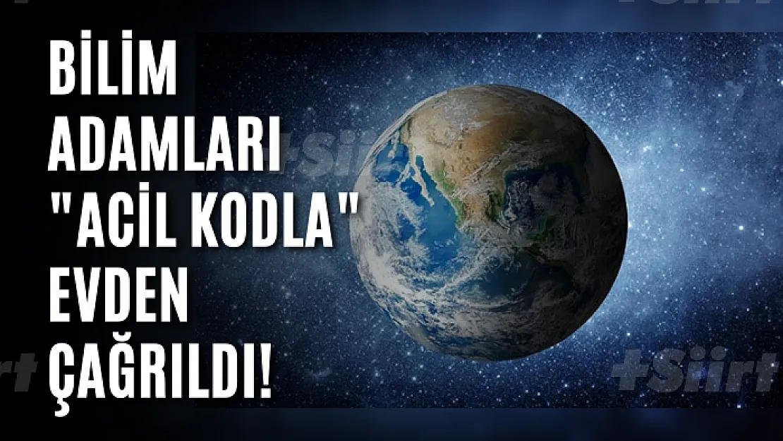 Bilim adamları 'acil kodla' evden çağrıldı!