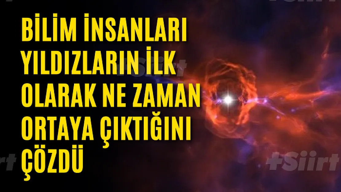 Bilim insanları yıldızların ilk olarak ne zaman ortaya çıktığını çözdü